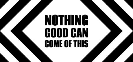 Nothing Good Can Come Of This