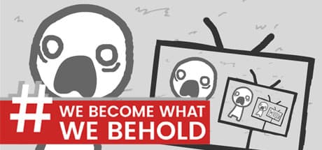 We Become What We Behold