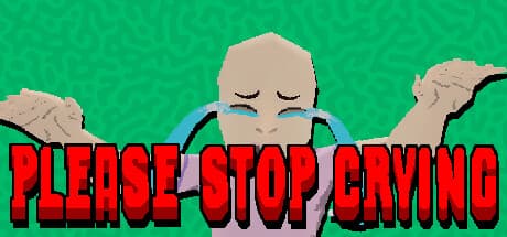 PLEASE STOP CRYING