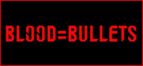 BLOOD=BULLETS